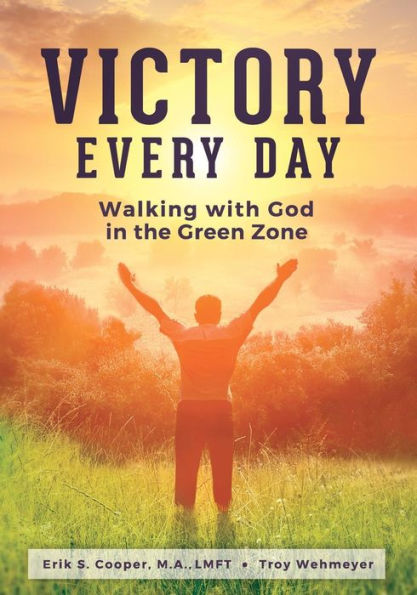 Victory Every Day: Walking With God In The Green Zone