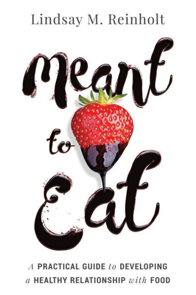Meant To Eat: A Practical Guide To Developing A Healthy Relationship With Food