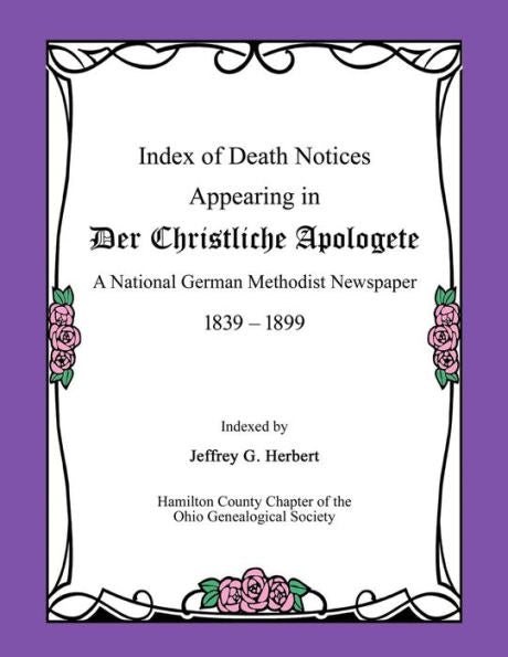 Index Of Death Notices Appearing In Der Christliche Apologete 1839-1899: A National German Methodist Newspaper