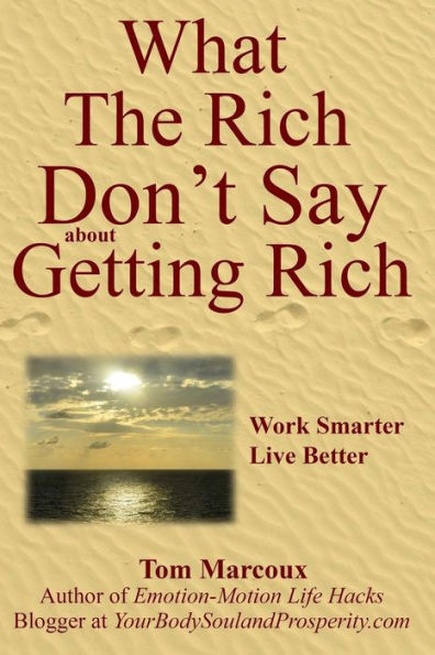 What The Rich Don'T Say About Getting Rich: Work Smarter, Live Better (Secrets The Rich Won'T Tell You)
