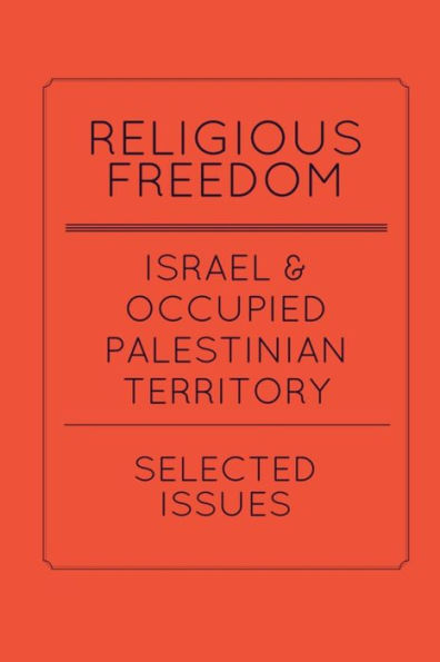 Religious Freedom In Israel And The Occupied Palestinian Territory: Selected Issues: A Report To The United States Commission On International Religious Freedom