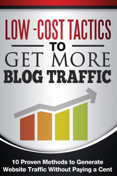 Low Cost Tactics To Get More Blog Traffic: 10 Proven Methods To Generate Website Traffic