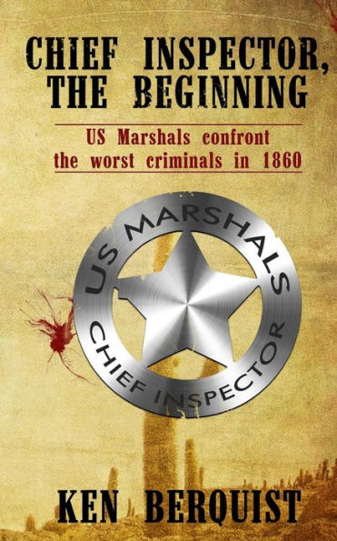 Chief Inspector, The Beginning: Us Marshals Confront The Worst Criminals In 1860. (Chief Inspector Us Marshals)