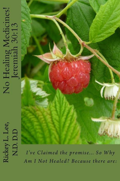 No Healing Medicines!: I'Ve Claimed The Promise... So Why Am I Not Healed? Because There Are: