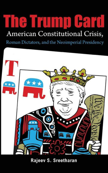 The Trump Card: American Constitutional Crisis, Roman Dictators, And The Neoimperial Presidency