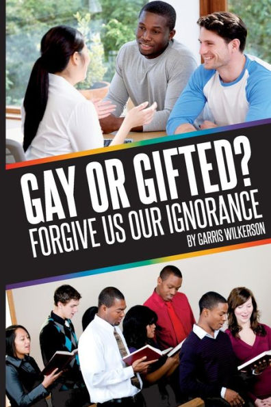 Gay, Or Gifted?: Forgive Us Our Ignorance