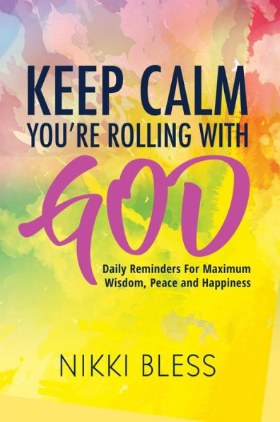 Keep Calm, You'Re Rolling With God: Daily Reminders For Maximum Wisdom, Peace And Happiness