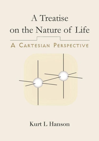 A Treatise On The Nature Of Life: A Cartesian Perspective