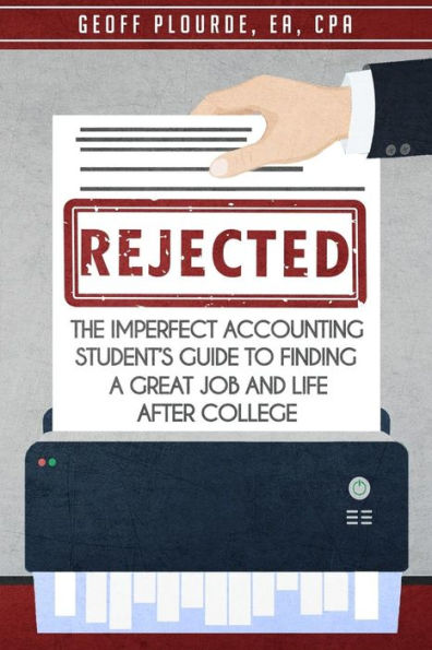 Rejected!: The Imperfect Accounting Student's Guide To Finding A Great Job And Life After College