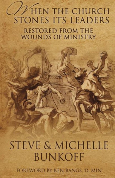 When The Church Stones Its Leaders: Restored From The Wounds Of Ministry