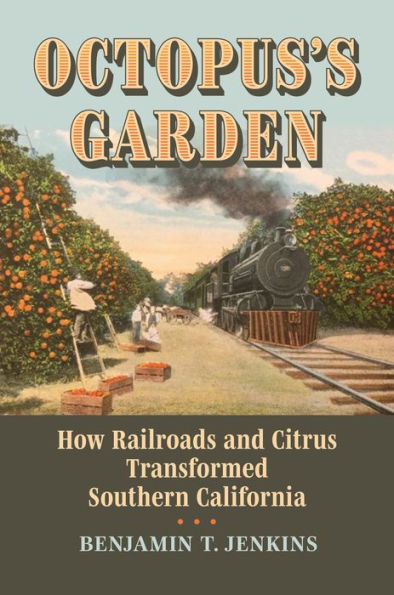 Octopus'S Garden: How Railroads And Citrus Transformed Southern California