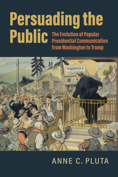 Persuading The Public: The Evolution Of Popular Presidential Communication From Washington To Trump