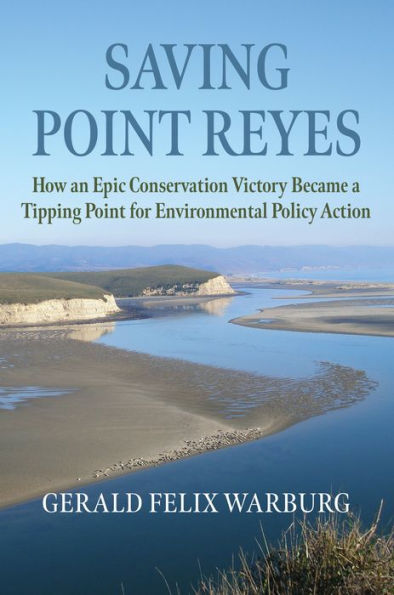 Saving Point Reyes: How An Epic Conservation Victory Became A Tipping Point For Environmental Policy Action (Environment And Society)