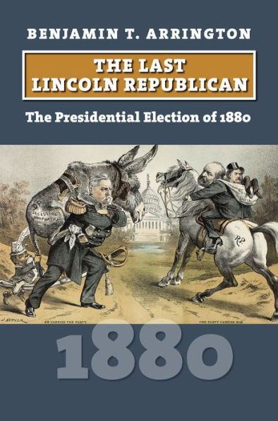 The Last Lincoln Republican: The Presidential Election Of 1880 (American Presidential Elections)