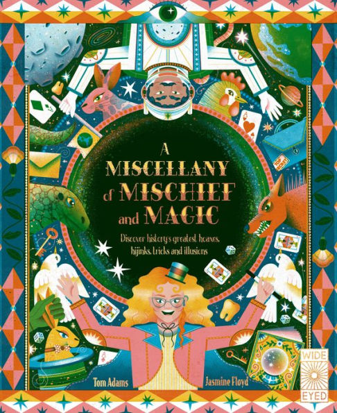 A Miscellany Of Mischief And Magic: Discover History'S Best Hoaxes, Hijinks, Tricks, And Illusions