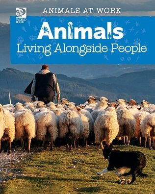 World Book - Animals At Work: Animals Living Alongside People