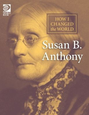 Susan B. Anthony (How I Changed The World)