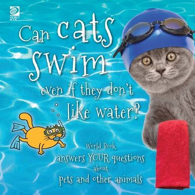 Answer Me This, World Book - World Book Answers Your Questions About Pets And Other Animals: Can Cats Swim Even If They Don'T Like Water?