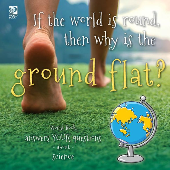 Answer Me This, World Book - World Book Answers Your Questions About Science: If The World Is Round, Then Why Is The Ground Flat?