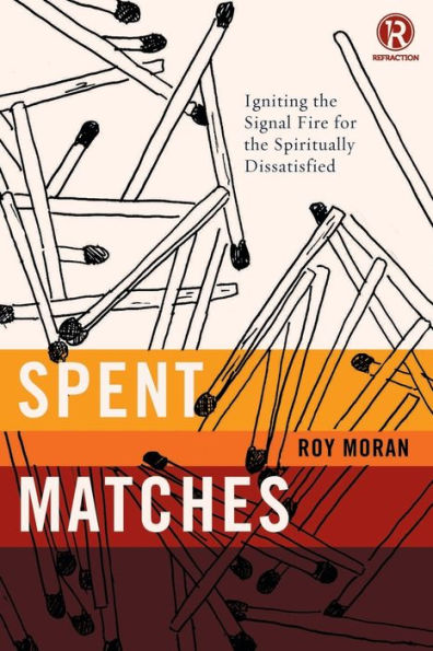 Spent Matches: Igniting The Signal Fire For The Spiritually Dissatisfied (Refraction)
