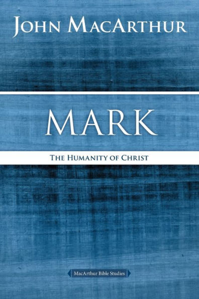 Mark: The Humanity Of Christ (Macarthur Bible Studies)