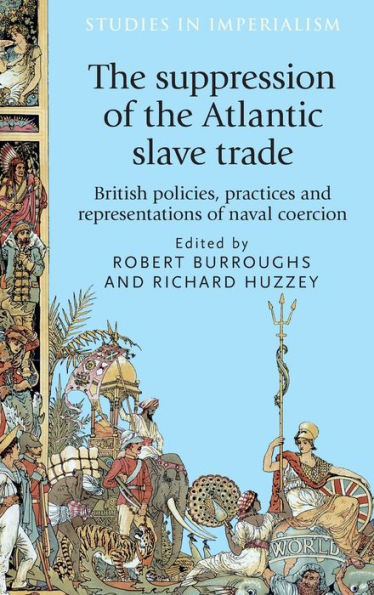 The Suppression Of The Atlantic Slave Trade: British Policies, Practices And Representations Of Naval Coercion (Studies In Imperialism, 125)