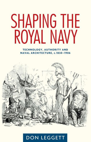 Shaping The Royal Navy: Technology, Authority And Naval Architecture, C.1830–1906