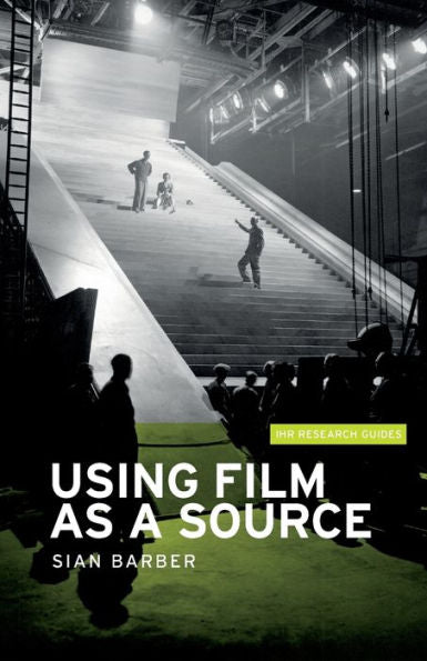 Using Film As A Source (Ihr Research Guides, 3)