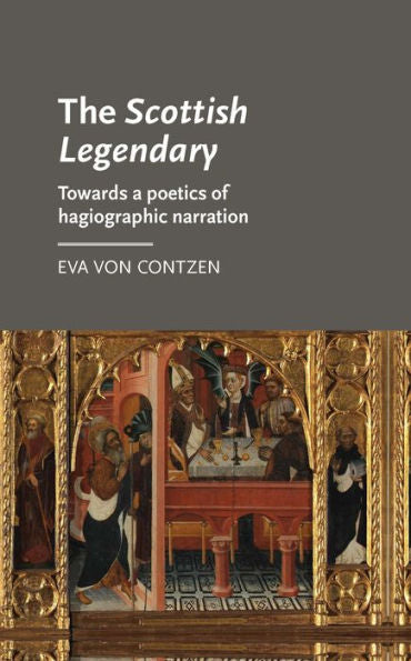 The Scottish Legendary: Towards A Poetics Of Hagiographic Narration (Manchester Medieval Literature And Culture Mup)