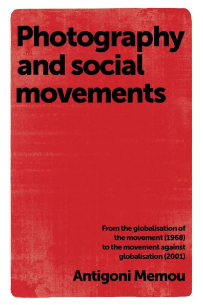 Photography And Social Movements: From The Globalisation Of The Movement (1968) To The Movement Against Globalisation (2001)