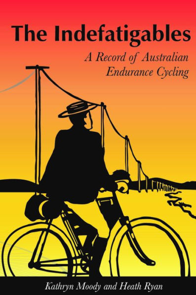 The Indefatigables: A Record Of Australian Endurance Cycling