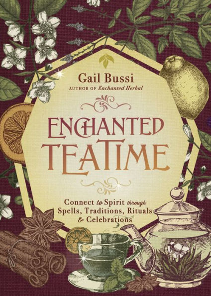 Enchanted Teatime: Connect To Spirit Through Spells, Traditions, Rituals & Celebrations