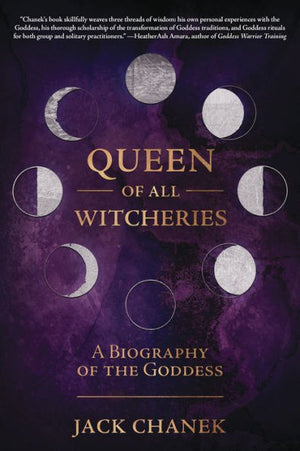 Queen Of All Witcheries: A Biography Of The Goddess