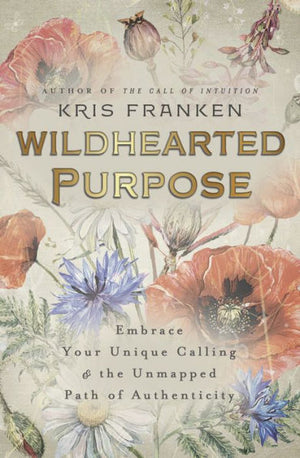 Wildhearted Purpose: Embrace Your Unique Calling & The Unmapped Path Of Authenticity