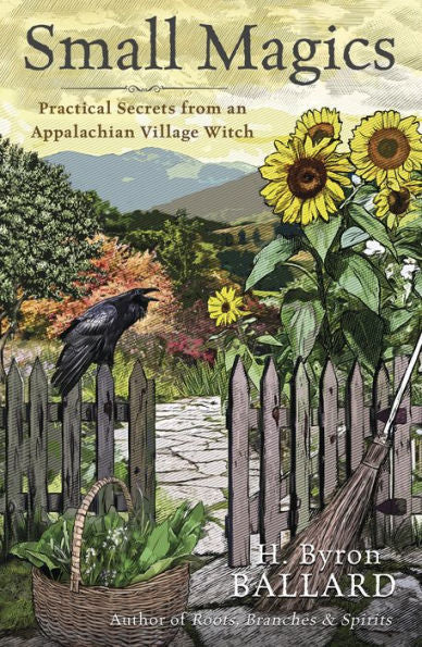 Small Magics: Practical Secrets From An Appalachian Village Witch