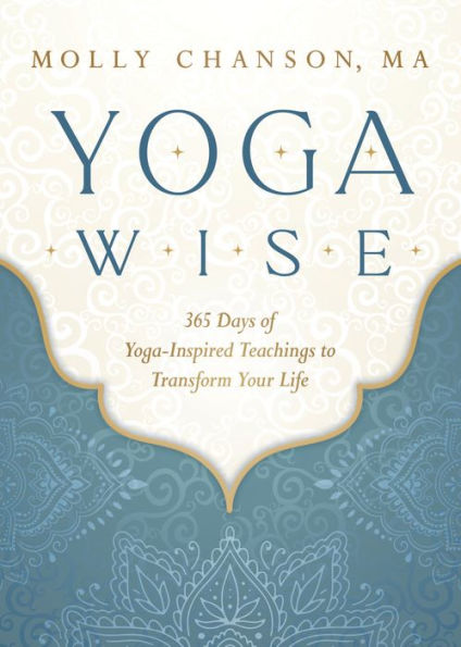 Yoga Wise: 365 Days Of Yoga-Inspired Teachings To Transform Your Life