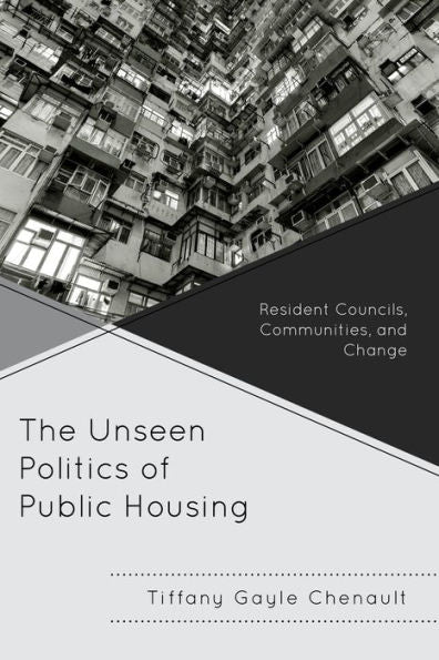 The Unseen Politics Of Public Housing: Resident Councils, Communities, And Change