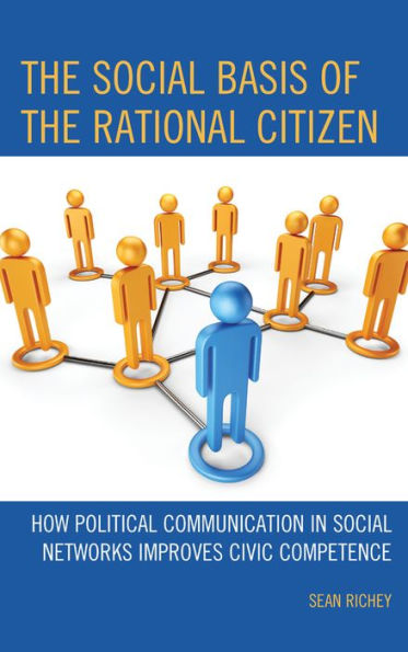 The Social Basis Of The Rational Citizen: How Political Communication In Social Networks Improves Civic Competence
