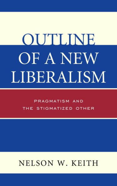 Outline Of A New Liberalism: Pragmatism And The Stigmatized Other