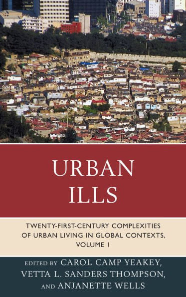 Urban Ills: Twenty-First-Century Complexities Of Urban Living In Global Contexts (Volume 1)