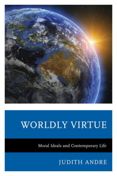 Worldly Virtue: Moral Ideals And Contemporary Life