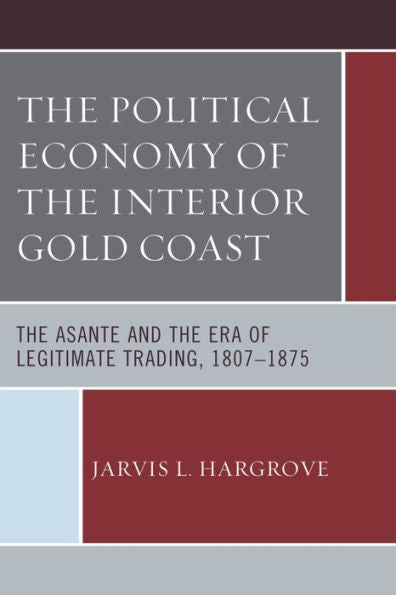 The Political Economy Of The Interior Gold Coast: The Asante And The Era Of Legitimate Trading, 1807–1875
