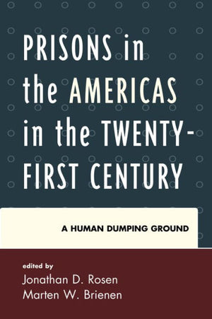 Prisons In The Americas In The Twenty-First Century: A Human Dumping Ground (Security In The Americas In The Twenty-First Century)