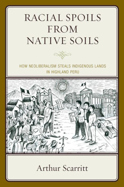 Racial Spoils From Native Soils: How Neoliberalism Steals Indigenous Lands In Highland Peru