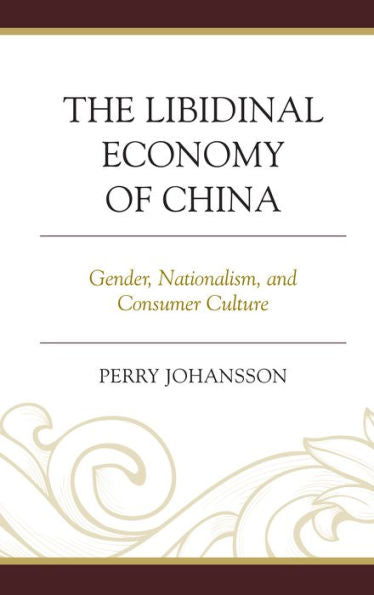 The Libidinal Economy Of China: Gender, Nationalism, And Consumer Culture