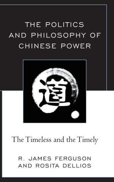 The Politics And Philosophy Of Chinese Power: The Timeless And The Timely