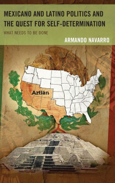 Mexicano And Latino Politics And The Quest For Self-Determination: What Needs To Be Done