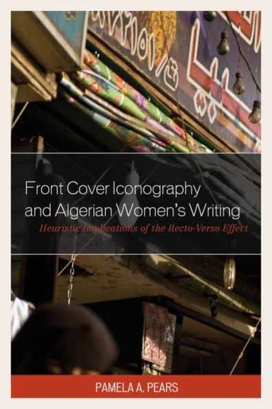 Front Cover Iconography And Algerian Women’S Writing: Heuristic Implications Of The Recto-Verso Effect (After The Empire: The Francophone World And Postcolonial France)