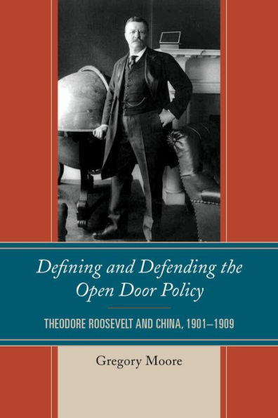 Defining And Defending The Open Door Policy: Theodore Roosevelt And China, 1901–1909