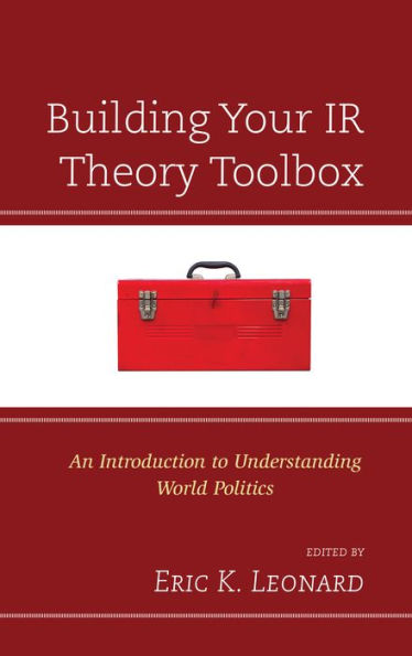 Building Your Ir Theory Toolbox: An Introduction To Understanding World Politics